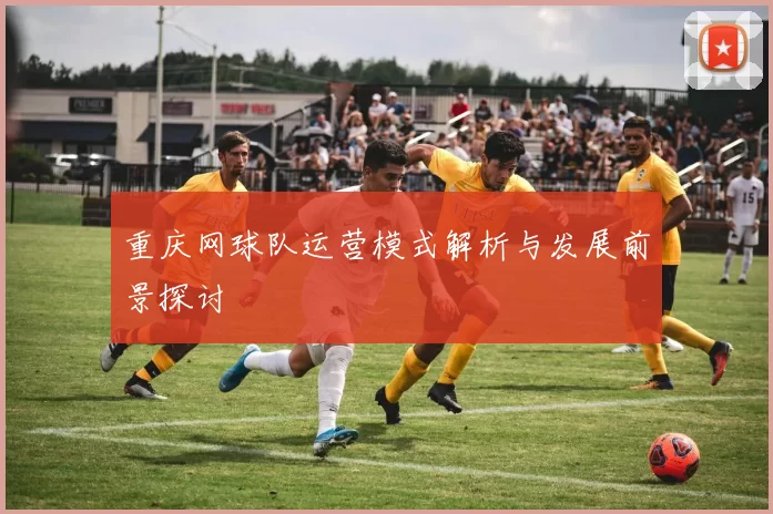 重庆网球队运营模式解析与发展前景探讨