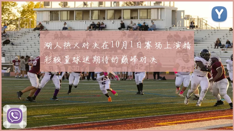 湖人热火对决在10月1日赛场上演精彩较量球迷期待的巅峰对决
