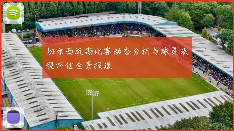 切尔西近期比赛动态分析与球员表现评估全景报道