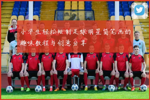 小学生轻松绘制足球明星简笔画的趣味教程与创意分享