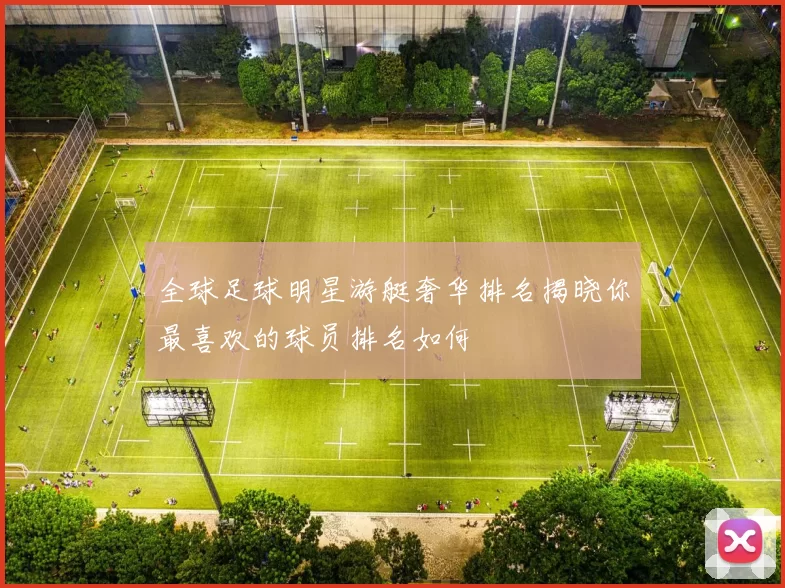 全球足球明星游艇奢华排名揭晓你最喜欢的球员排名如何
