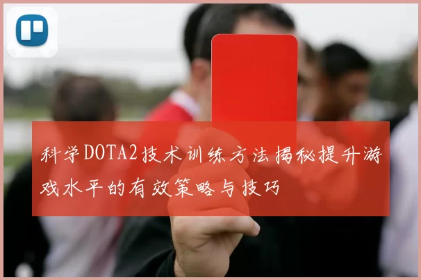 科学DOTA2技术训练方法揭秘提升游戏水平的有效策略与技巧
