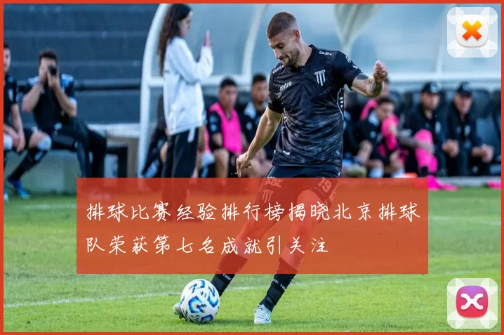 排球比赛经验排行榜揭晓北京排球队荣获第七名成就引关注